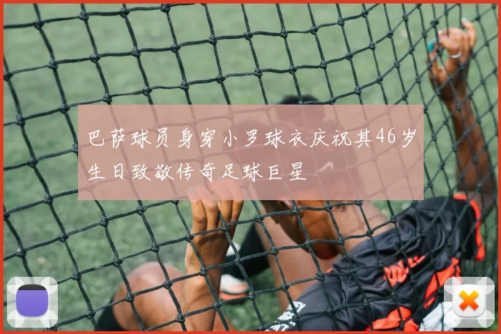 巴萨球员身穿小罗球衣庆祝其46岁生日致敬传奇足球巨星